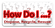 How do I...? Dispose, Recycle, Resuse